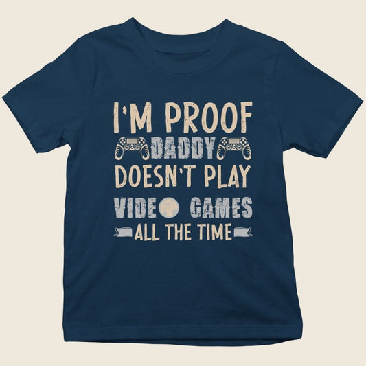 I'M PROOF DADDY DOESN'T PLAY VIDEO GAMES ALL THE TIME