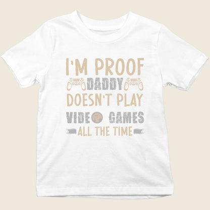 I'M PROOF DADDY DOESN'T PLAY VIDEO GAMES ALL THE TIME